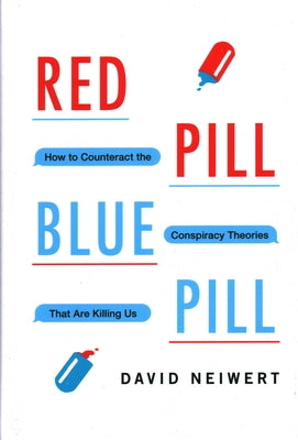 Red Pill, Blue Pill: How to Counteract the Conspiracy Theories That Are Killing Us by Neiwert, David