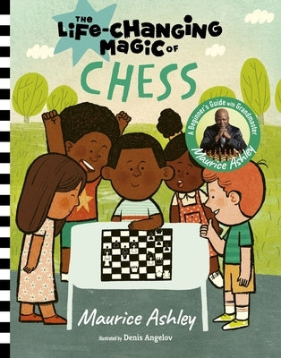 The Life-Changing Magic of Chess: A Beginner's Guide with Grandmaster Maurice Ashley by Ashley, Maurice