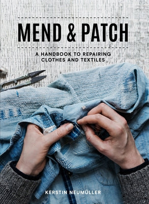 Mend & Patch: A Handbook to Repairing Clothes and Textiles by Neum&#252;ller, Kerstin