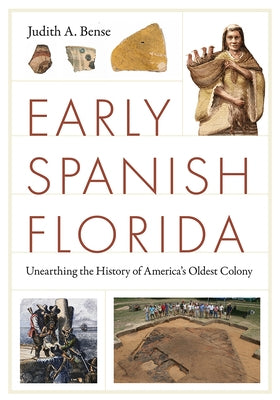 Early Spanish Florida: Unearthing the History of America's Oldest Colony by Bense, Judith A.