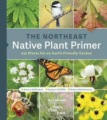 The Northeast Native Plant Primer: 235 Plants for an Earth-Friendly Garden by Lorimer, Uli