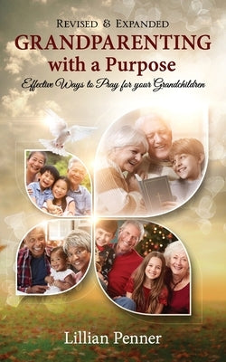 Grandparenting with a Purpose: Effective Ways to Pray for Your Grandchildren - Revised & Expanded by Penner, Lillian Ann