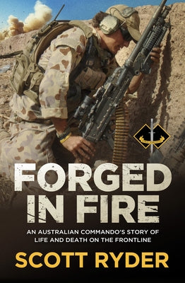 Forged in Fire: An Australian Commando's Story of Life and Death on the Frontline by Ryder, Scott