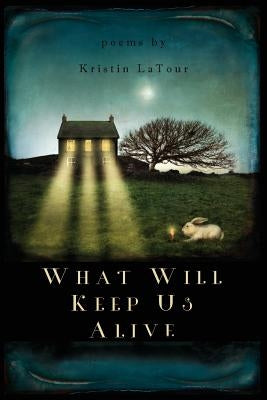 What Will Keep Us Alive by LaTour, Kristin