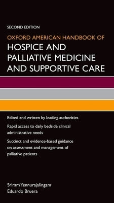 Oxford American Handbook of Hospice and Palliative Medicine and Supportive Care by Yennurajalingam, Sriram