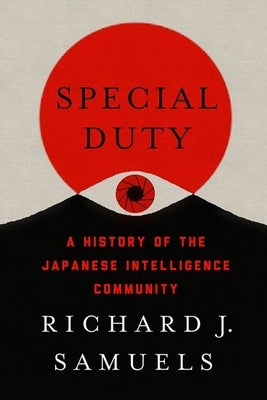 Special Duty: A History of the Japanese Intelligence Community by Samuels, Richard J.