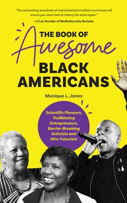 The Book of Awesome Black Americans: Scientific Pioneers, Trailblazing Entrepreneurs, Barrier-Breaking Activists and Afro-Futurists (Teen and YA Cultu by Jones, Monique L.