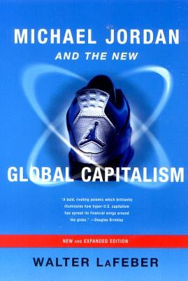 Michael Jordan and the New Global Capitalism by LaFeber, Walter