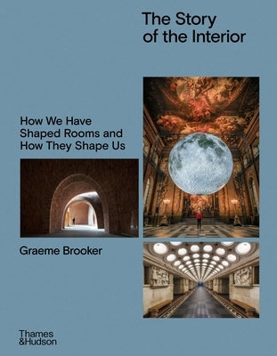The Story of the Interior: How We Have Shaped Rooms and How They Shape Us by Brooker, Graeme