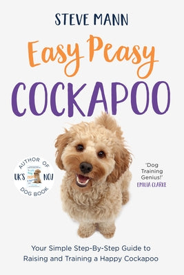 Easy Peasy Cockapoo: Your Simple Step-By-Step Guide to Raising and Training a Happy Cockapoo (Cockapoo Training and Much More) by Mann, Steve