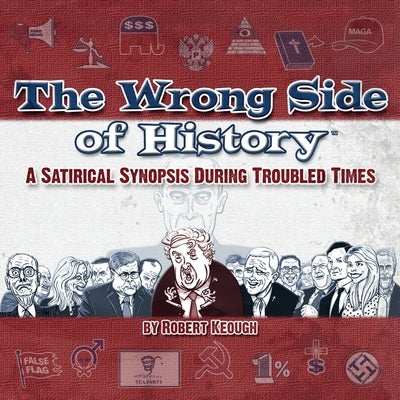 The Wrong Side of History: A Satirical Synopsis During Troubled Times by Keough, Robert