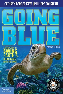 Going Blue: A Teen Guide to Saving Earth's Ocean, Lakes, Rivers & Wetlands by Berger Kaye, Cathryn