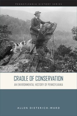 Cradle of Conservation: An Environmental History of Pennsylvania by Dieterich-Ward, Allen