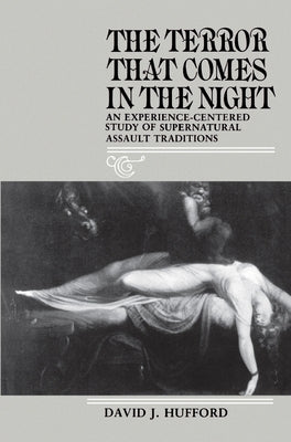 The Terror That Comes in the Night: An Experience-Centered Study of Supernatural Assault Traditions by Hufford, David J.