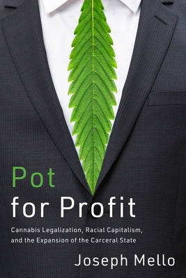 Pot for Profit: Cannabis Legalization, Racial Capitalism, and the Expansion of the Carceral State by Mello, Joseph