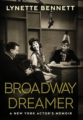 Broadway Dreamer: A New York Actor's Memoir by Bennett, Lynette