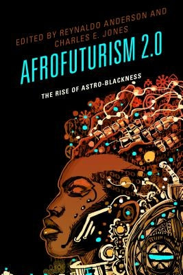 Afrofuturism 2.0: The Rise of Astro-Blackness by Anderson, Reynaldo