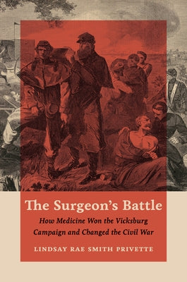 The Surgeon's Battle: How Medicine Won the Vicksburg Campaign and Changed the Civil War by Privette, Lindsay Rae Smith