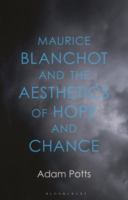 Maurice Blanchot and the Aesthetics of Hope and Chance by Potts, Adam