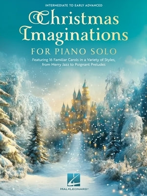 Christmas Imaginations for Piano Solo - 16 Familiar Carols in a Variety of Styles for Piano Solo by 