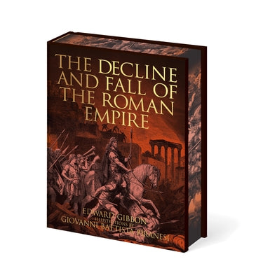 The Decline and Fall of the Roman Empire: Illustrations by Giovanni Battista Piranesi by Gibbon, Edward