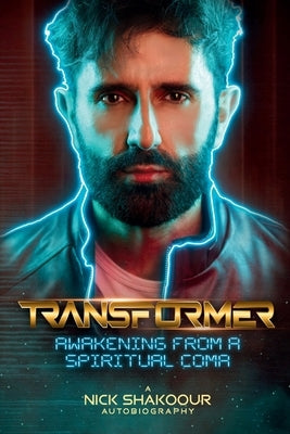 Transformer: Awakening From A Spiritual Coma - A Nick Shakoour Autobiography by Shakoour, Nick