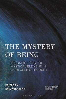 The Mystery of Being: Reconsidering the Mystical Element in Heidegger's Thought by Kuravsky, Erik