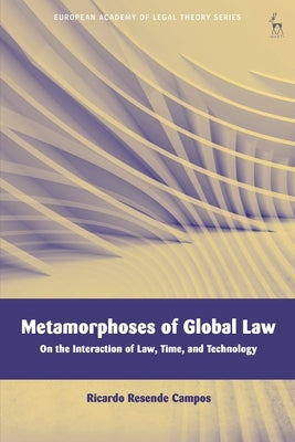 Metamorphoses of Global Law: On the Interaction of Law, Time, and Technology by Campos, Ricardo Resende
