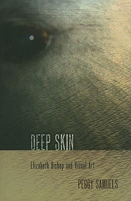 Deep Skin: Elizabeth Bishop and Visual Art by Samuels, Peggy A.