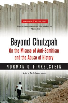 Beyond Chutzpah: On the Misuse of Anti-Semitism and the Abuse of History by Finkelstein, Norman