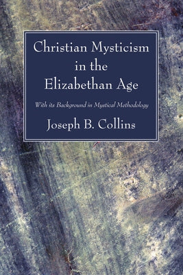 Christian Mysticism in the Elizabethan Age by Collins, Joseph B.