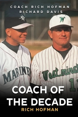 Coach of the Decade: A-Rod's Coach, Rich Hofman by Hofman, Richard L.