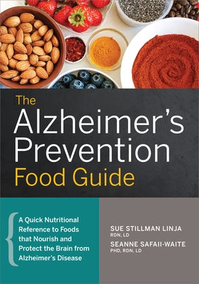 The Alzheimer's Prevention Food Guide: A Quick Nutritional Reference to Foods That Nourish and Protect the Brain from Alzheimer's Disease by Stillman Linja, Sue