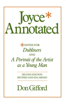 Joyce Annotated: Notes for Dubliners and a Portrait of the Artist as a Young Man by Gifford, Don