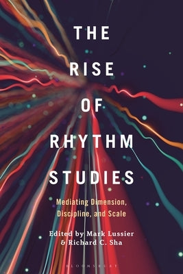 The Rise of Rhythm Studies: Mediating Dimension, Discipline, and Scale by Lussier, Mark