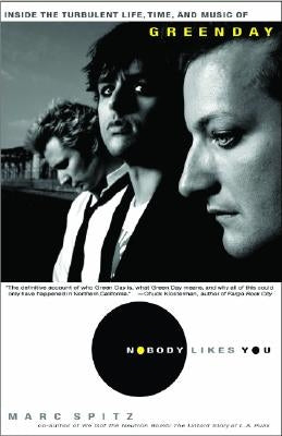 Nobody Likes You: Inside the Turbulent Life, Times, and Music of Green Day by Spitz, Marc