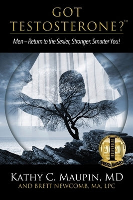 Got Testosterone?: Men-Return to the Sexier, Stronger, Smarter You! by Maupin, Kathy C.