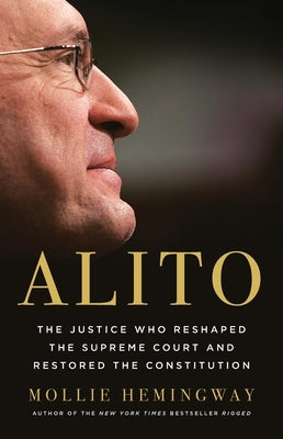 Alito: The Justice Who Reshaped the Supreme Court and Restored the Constitution by Hemingway, Mollie