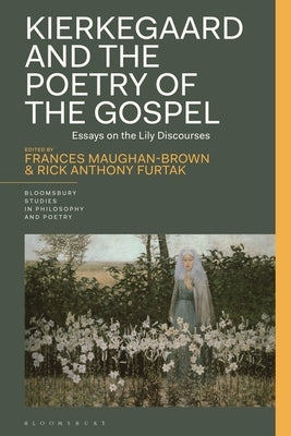Kierkegaard and the Poetry of the Gospel: Essays on the Lily Discourses by Maughan-Brown, Frances