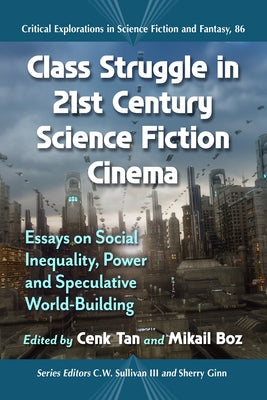 Class Struggle in 21st Century Science Fiction Cinema: Essays on Social Inequality, Power and Speculative World-Building by Tan, Cenk