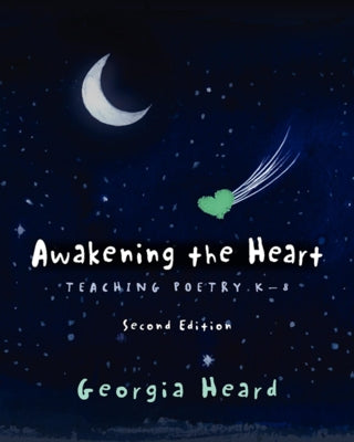 Awakening the Heart, Second Edition: Teaching Poetry K-8 by Heard, Georgia