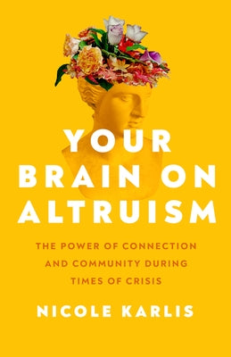 Your Brain on Altruism: The Power of Connection and Community During Times of Crisis by Karlis, Nicole