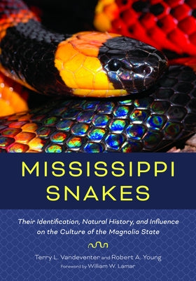 Mississippi Snakes: Their Identification, Natural History, and Influence on the Culture of the Magnolia State by Vandeventer, Terry