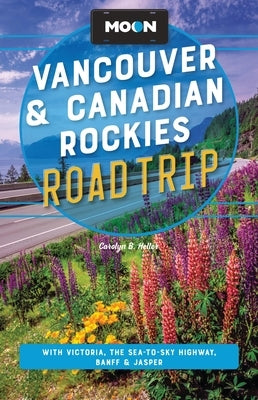 Moon Vancouver & Canadian Rockies Road Trip: With Victoria, the Sea-To-Sky Highway, Banff & Jasper by Heller, Carolyn B.