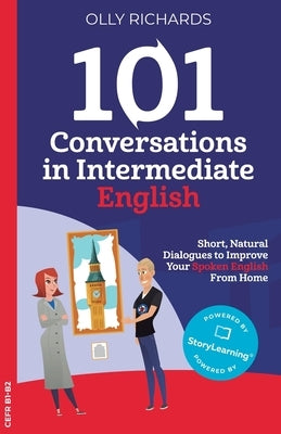 101 Conversations in Intermediate English: Short, Natural Dialogues to Improve Your Spoken English from Home by Richards, Olly