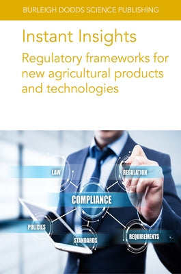 Instant Insights: Regulatory Frameworks for New Agricultural Products and Technologies by Authors, Various