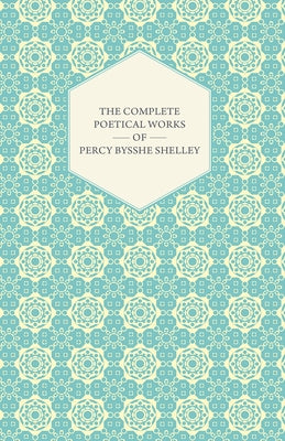 The Complete Poetical Works of Percy Bysshe Shelley by Shelley, Percy Bysshe
