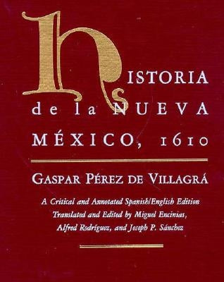 Historia de la Nueva Mexico, 1610: A Critical and Annotated Spanish/English Edition by Villagr&#195;&#161;, Gaspar