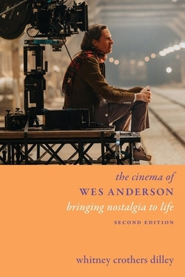 The Cinema of Wes Anderson: Bringing Nostalgia to Life by Dilley, Whitney Crothers