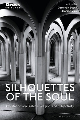 Silhouettes of the Soul: Meditations on Fashion, Religion, and Subjectivity by Busch, Otto Von